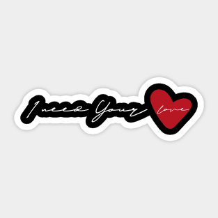 I Need Your Love Sticker